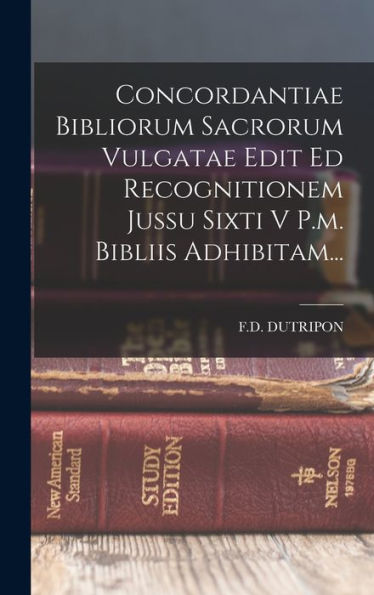 Concordantiae Bibliorum Sacrorum Vulgatae Edit Ed Recognitionem Jussu Sixti V P.M. Bibliis Adhibitam... (Italian Edition)