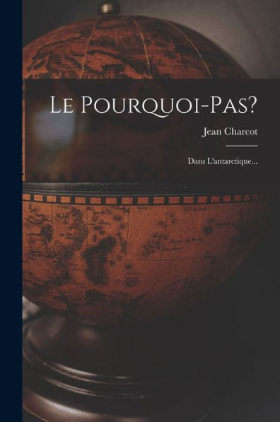 Le Pourquoi-Pas?: Dans L'Antarctique... (French Edition)