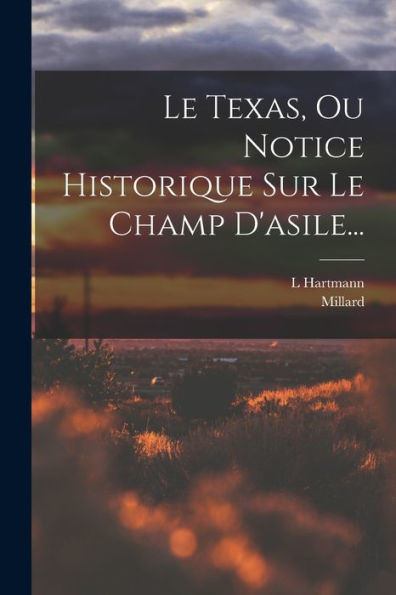 Le Texas, Ou Notice Historique Sur Le Champ D'Asile... (French Edition)