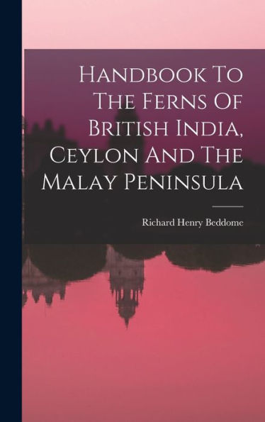 Handbook To The Ferns Of British India, Ceylon And The Malay Peninsula