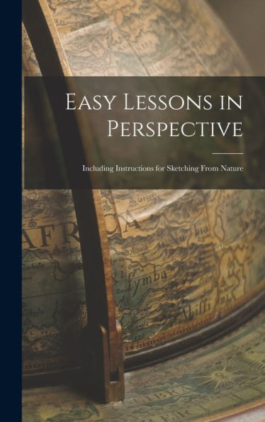 Easy Lessons In Perspective: Including Instructions For Sketching From Nature
