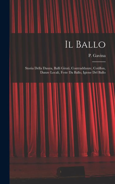Il Ballo: Storia Della Danza, Balli Girati, Contraddanze, Cotillon, Danze Locali, Feste Da Ballo, Igiene Del Ballo (Italian Edition)