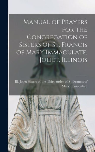 Manual Of Prayers For The Congregation Of Sisters Of St. Francis Of Mary Immaculate, Joliet, Illinois