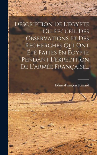 Description De L'Egypte Ou Recueil Des Observations Et Des Recherches Qui Ont Été Faites En Egypte Pendant L'Expédition De L'Armée Française... (French Edition)
