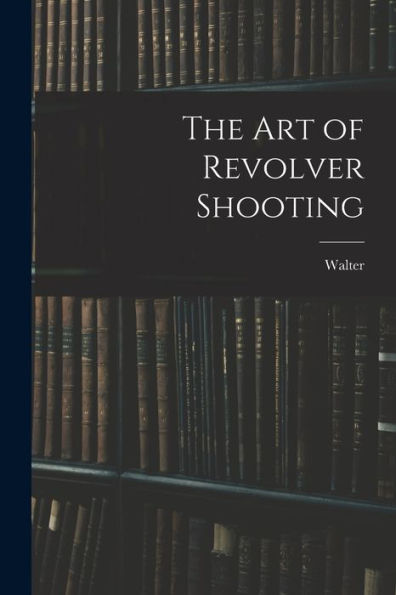 The Art Of Revolver Shooting