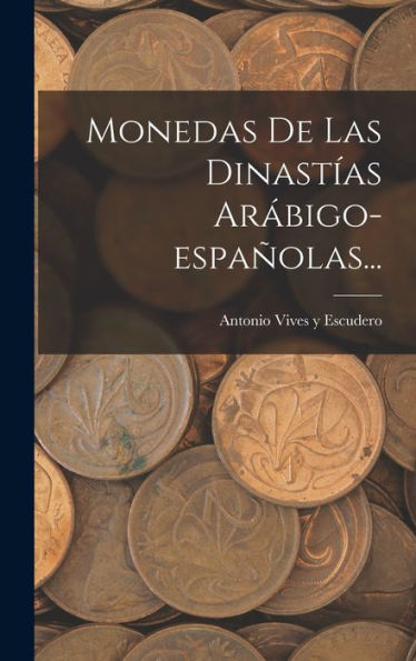 Monedas De Las Dinastías Arábigo-Españolas... (Spanish Edition)