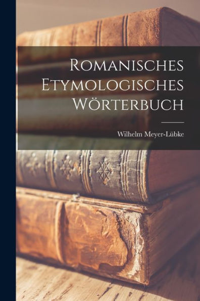 Romanisches Etymologisches Wörterbuch (German Edition)