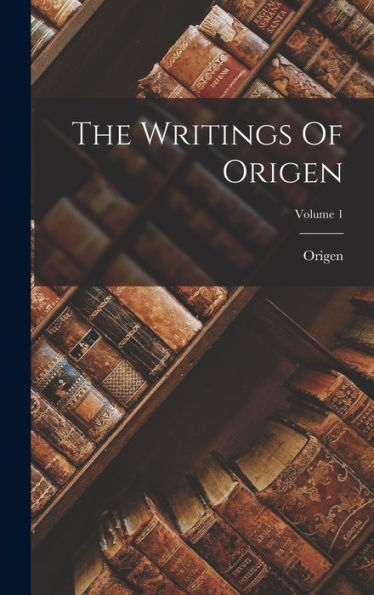 The Writings Of Origen; Volume 1