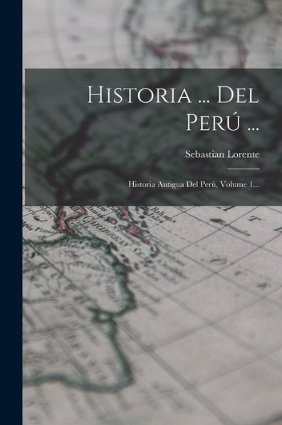 Historia ... Del Perú ...: Historia Antigua Del Perú, Volume 1... (Spanish Edition)