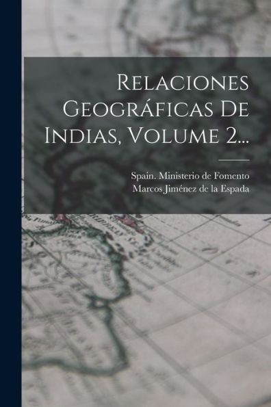 Relaciones Geográficas De Indias, Volume 2... (Spanish Edition)