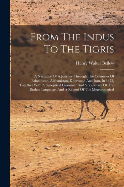 From The Indus To The Tigris: A Narrative Of A Journey Through The Countries Of Balochistan, Afghanistan, Khorassan And Iran, In 1872, Together With A ... Language, And A Record Of The Meteorological
