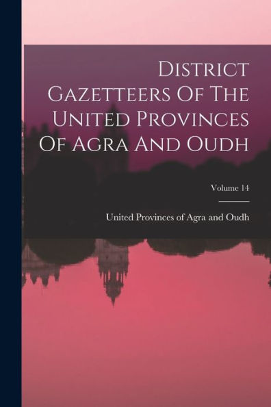 District Gazetteers Of The United Provinces Of Agra And Oudh; Volume 14