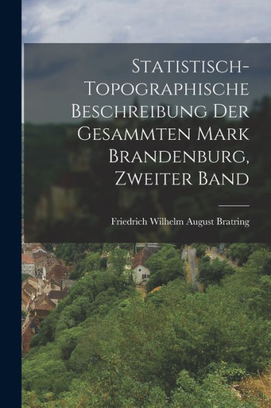 Statistisch-Topographische Beschreibung Der Gesammten Mark Brandenburg, Zweiter Band (German Edition)