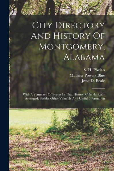 City Directory And History Of Montgomery, Alabama: With A Summary Of Events In That History, Calendarically Arranged, Besides Other Valuable And Useful Information