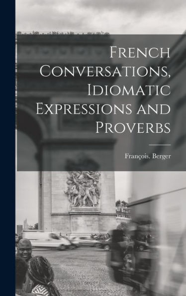 French Conversations, Idiomatic Expressions And Proverbs
