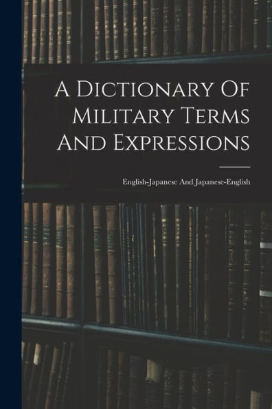 A Dictionary Of Military Terms And Expressions: English-Japanese And Japanese-English