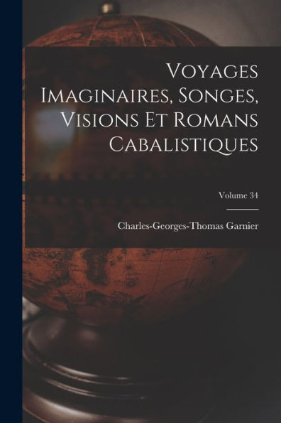 Voyages Imaginaires, Songes, Visions Et Romans Cabalistiques; Volume 34 (French Edition)