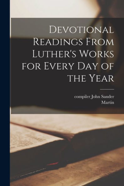 Devotional Readings From Luther'S Works For Every Day Of The Year
