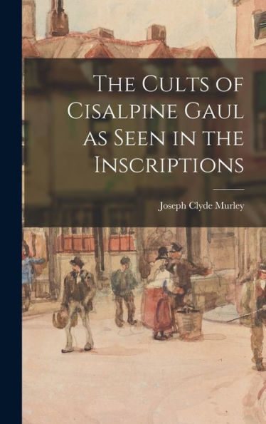 The Cults Of Cisalpine Gaul As Seen In The Inscriptions