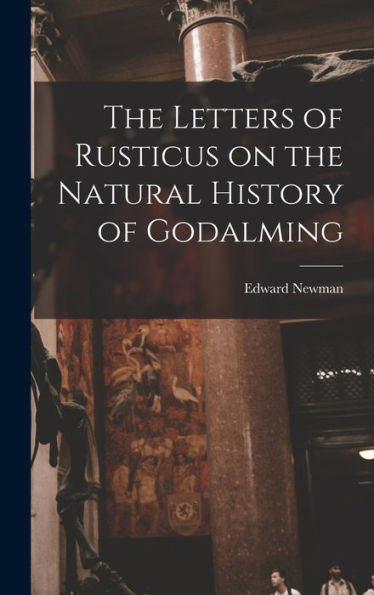 The Letters Of Rusticus On The Natural History Of Godalming