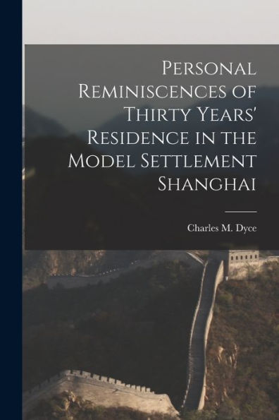 Personal Reminiscences Of Thirty Years' Residence In The Model Settlement Shanghai