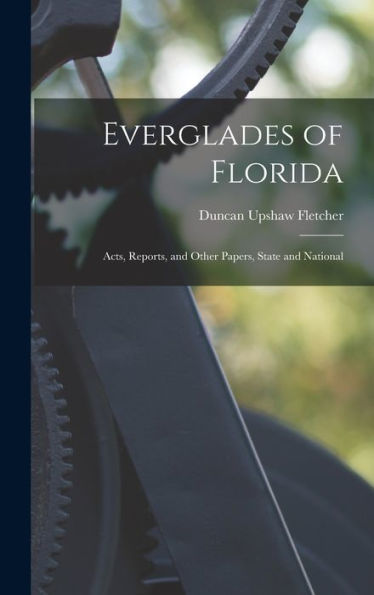 Everglades Of Florida: Acts, Reports, And Other Papers, State And National