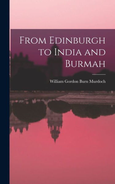 From Edinburgh To India And Burmah