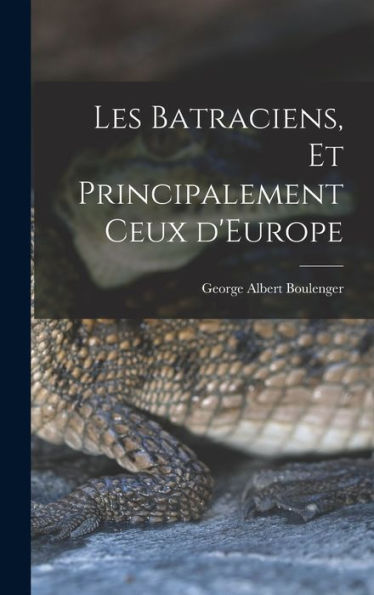 Les Batraciens, Et Principalement Ceux D'Europe (French Edition)