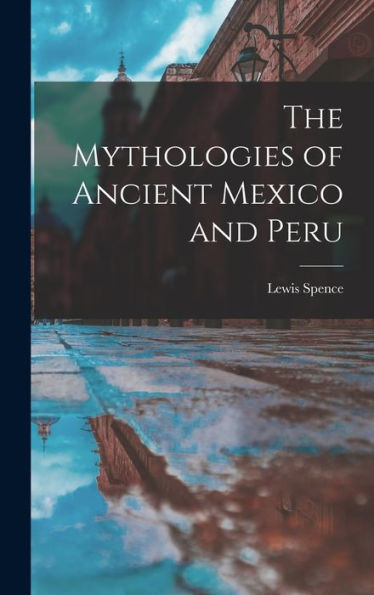 The Mythologies Of Ancient Mexico And Peru