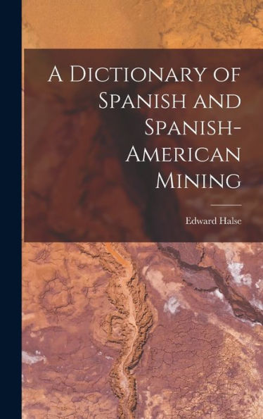 A Dictionary Of Spanish And Spanish-American Mining