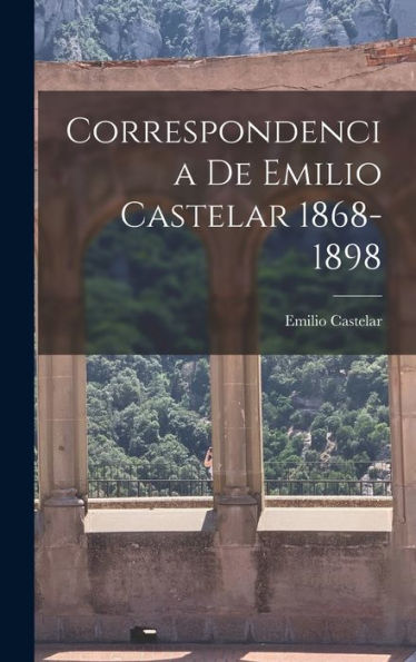 Correspondencia De Emilio Castelar 1868-1898 (Spanish Edition)