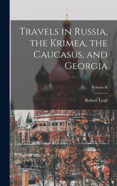 Travels In Russia, The Krimea, The Caucasus, And Georgia; Volume Ii
