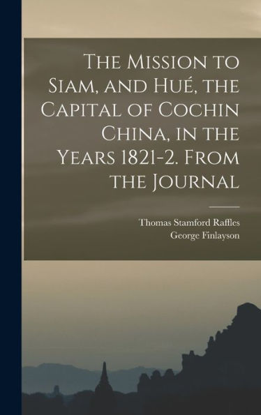 The Mission To Siam, And Hué, The Capital Of Cochin China, In The Years 1821-2. From The Journal