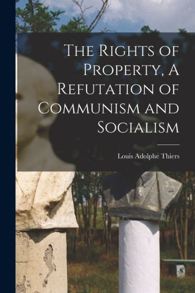 The Rights Of Property, A Refutation Of Communism And Socialism