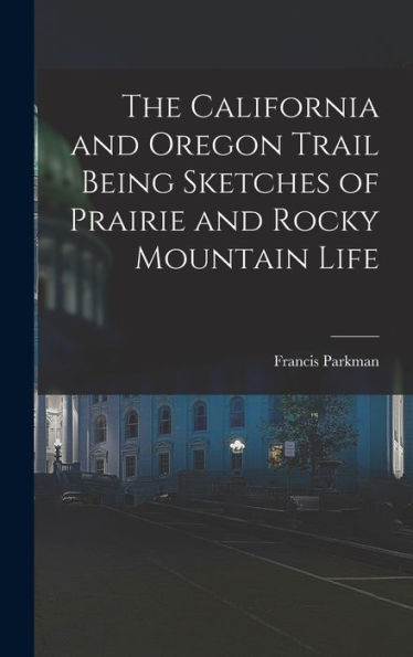 The California And Oregon Trail Being Sketches Of Prairie And Rocky Mountain Life