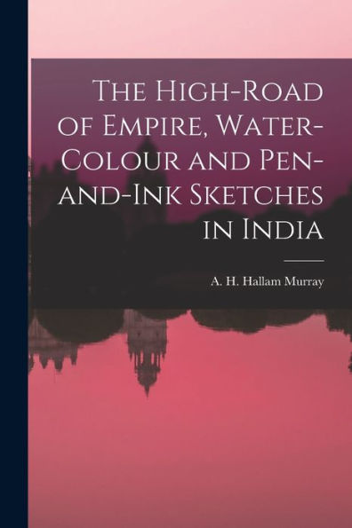 The High-Road Of Empire, Water-Colour And Pen-And-Ink Sketches In India