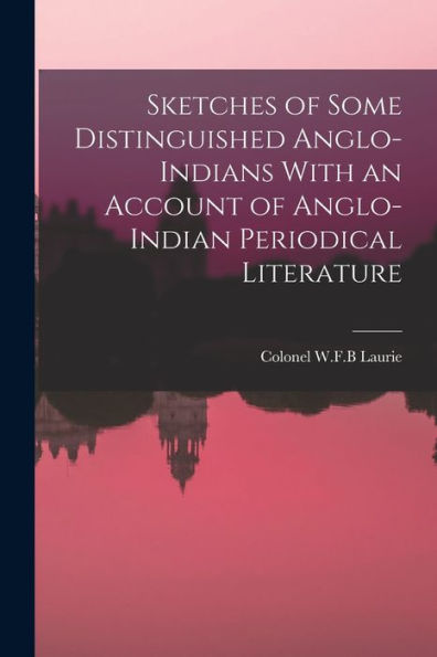 Sketches Of Some Distinguished Anglo-Indians With An Account Of Anglo-Indian Periodical Literature