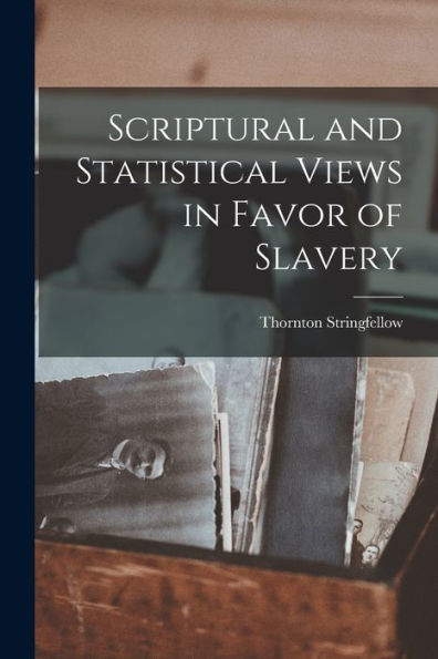 Scriptural And Statistical Views In Favor Of Slavery