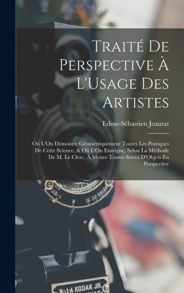 Traité De Perspective À L'Usage Des Artistes: Où L'On Démontre Géométriquement Toutes Les Pratiques De Cette Science, & Où L'On Enseigne, Selon La ... D'Objets En Perspective (French Edition)