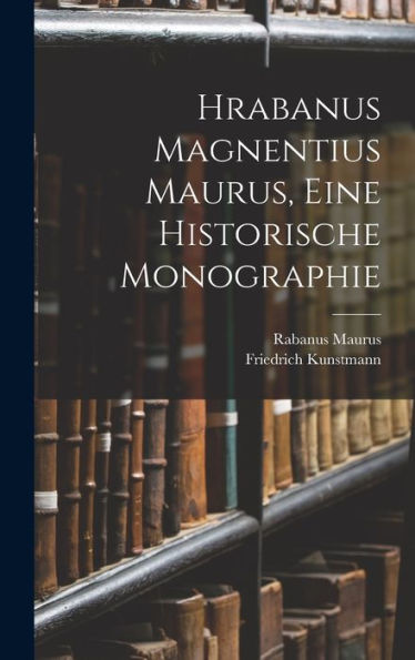 Hrabanus Magnentius Maurus, Eine Historische Monographie (German Edition)