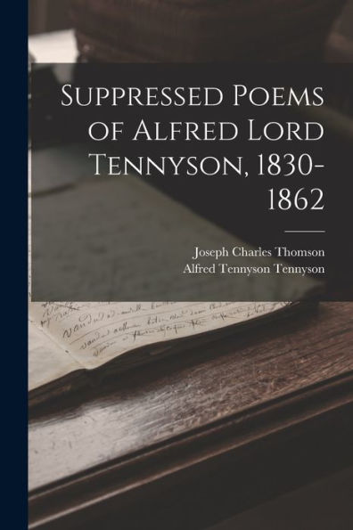 Suppressed Poems Of Alfred Lord Tennyson, 1830-1862