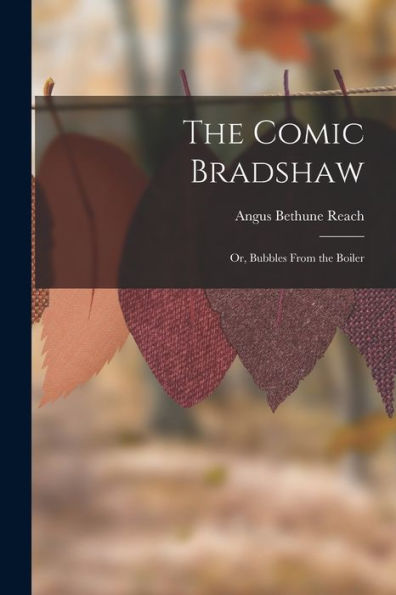 The Comic Bradshaw; Or, Bubbles From The Boiler