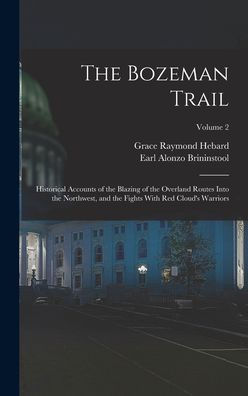 The Bozeman Trail: Historical Accounts Of The Blazing Of The Overland Routes Into The Northwest, And The Fights With Red Cloud'S Warriors; Volume 2