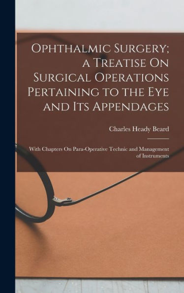 Ophthalmic Surgery; A Treatise On Surgical Operations Pertaining To The Eye And Its Appendages: With Chapters On Para-Operative Technic And Management Of Instruments