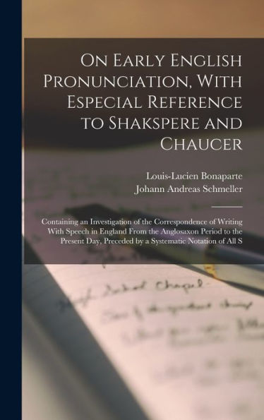 On Early English Pronunciation, With Especial Reference To Shakspere And Chaucer: Containing An Investigation Of The Correspondence Of Writing With ... Preceded By A Systematic Notation Of All S