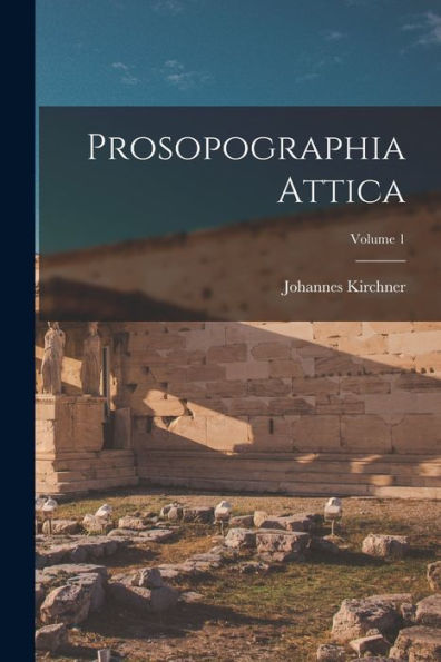 Prosopographia Attica; Volume 1 (Latin Edition)