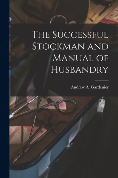 The Successful Stockman And Manual Of Husbandry