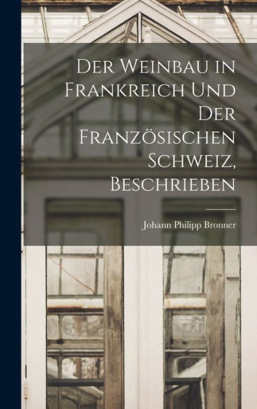 Der Weinbau In Frankreich Und Der Französischen Schweiz, Beschrieben (German Edition)