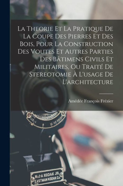 La Theorie Et La Pratique De La Coupe Des Pierres Et Des Bois, Pour La Construction Des Voutes Et Autres Parties Des Bâtimens Civils Et Militaires, Ou ... À L'Usage De L'Architecture (French Edition)