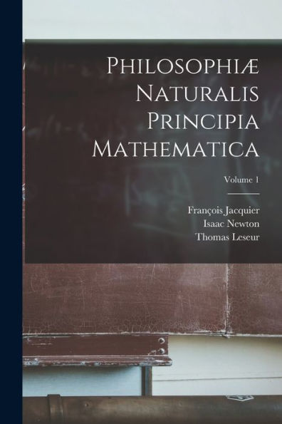 Philosophiæ Naturalis Principia Mathematica; Volume 1 (Latin Edition)